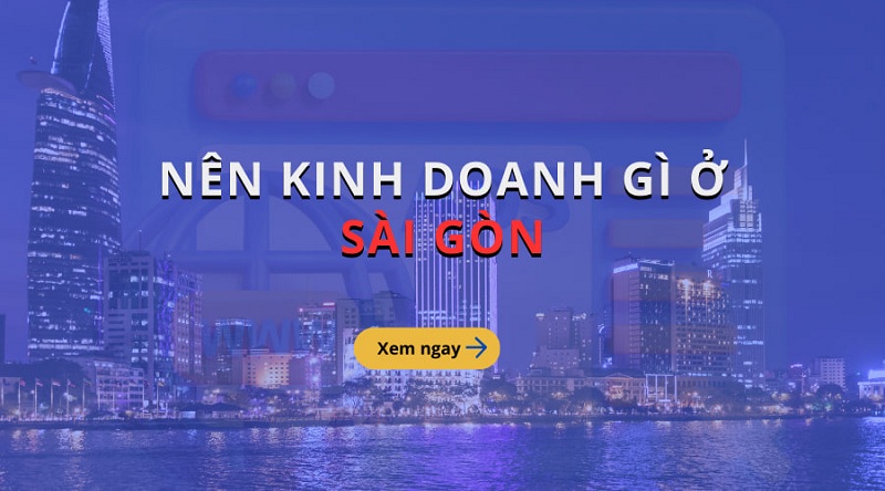 Kinh doanh gì ở Sài Gòn? Top 13 ý tưởng hái ra tiền Kinh doanh gì ở Sài Gòn? Top 13 ý tưởng hái ra tiền