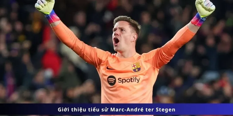 Tiểu Sử Marc-André Ter Stegen: Hành Trình Của Thủ Môn Xuất Sắc